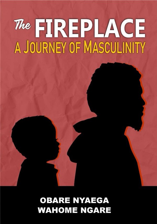 Cover of The Fireplace: A Journey of Masculinity by Obare Nyaega and Wahome Ngare